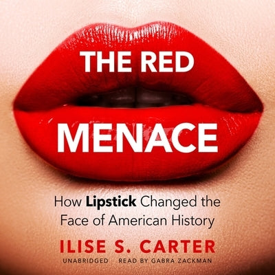 The Red Menace: How Lipstick Changed the Face of American History by Carter, Ilise S.