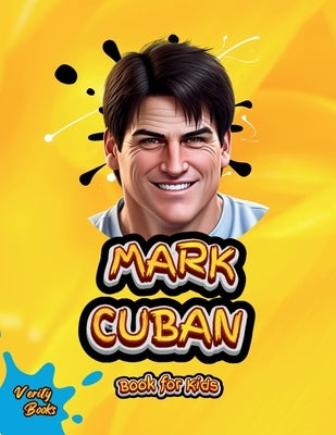 Mark Cuban Book for Kids: Discover How a Small-Town Kid Became a Billionaire Entrepreneur and TV Star! by Books, Verity