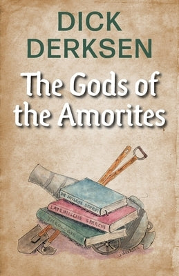 The Gods of the Amorites by Derksen, Dick