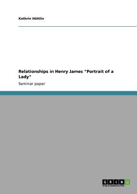 Relationships in Henry James Portrait of a Lady by Hüttlin, Kathrin