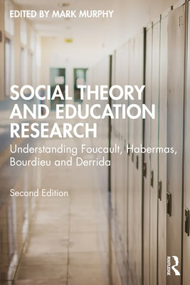 Social Theory and Education Research: Understanding Foucault, Habermas, Bourdieu and Derrida by Murphy, Mark