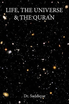 Life, the Universe & the Quran by Dr Saddique