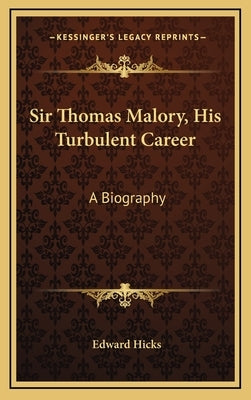 Sir Thomas Malory, His Turbulent Career: A Biography by Hicks, Edward