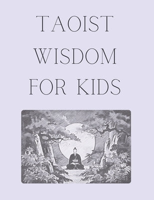 Taoist Wisdom for Kids: A Journey of Balance and Harmony to introduce Taoism in a fun and engaging way by Liang, Xiao K.