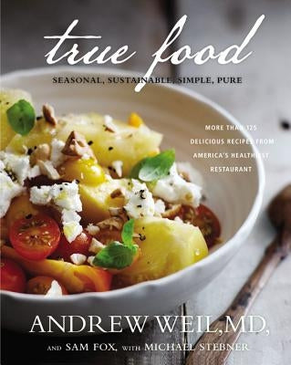 True Food: Seasonal, Sustainable, Simple, Pure by Weil, Andrew