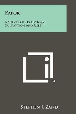 Kapok: A Survey Of Its History, Cultivation And Uses by Zand, Stephen J.