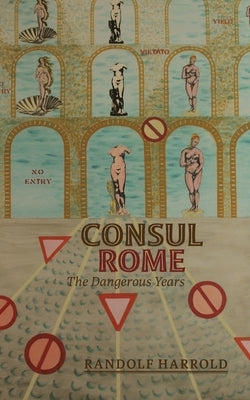 Consul Rome: The Dangerous Years by Harrold, Randolf