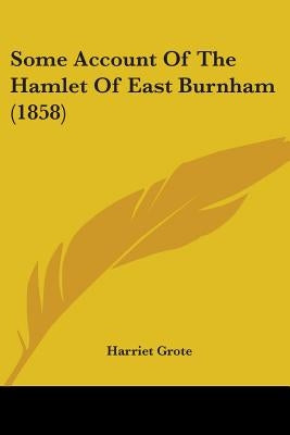 Some Account Of The Hamlet Of East Burnham (1858) by Grote, Harriet