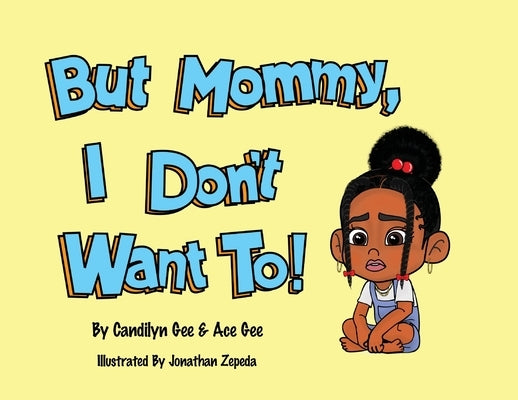 But Mommy, I Don't Want To! by Gee, Candilyn