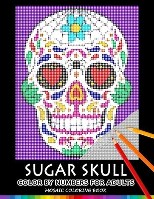 Sugar Skull Color by Numbers for Adults: Mosaic Coloring Book Stress Relieving Design Puzzle Quest by Nox Smith