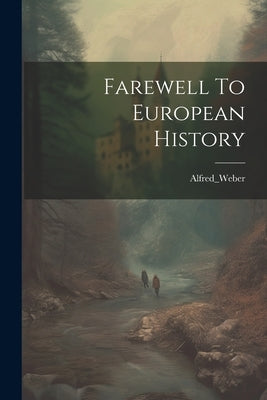 Farewell To European History by Alfred_weber, Alfred_weber