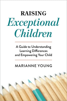 Raising Exceptional Children: A Guide to Understanding Learning Differences and Empowering Your Child by Young, Marianne