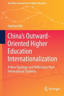 China's Outward-Oriented Higher Education Internationalization: A New Typology and Reflections from International Students by Wu, Hantian