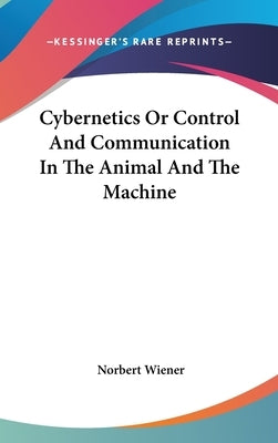 Cybernetics Or Control And Communication In The Animal And The Machine by Wiener, Norbert