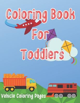 Coloring Book for Toddlers: Cars, Trucks, Bikes, Planes, Boats And Vehicles Coloring Workbook by Notebooks, Visionary Outlook