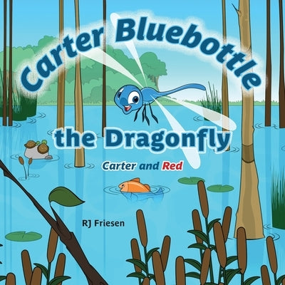 Carter Bluebottle the Dragonfly: Carter and Red by Friesen, Rj