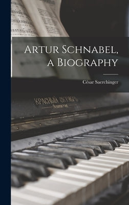 Artur Schnabel, a Biography by Saerchinger, César 1889-1971