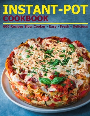 Instant-Pot Cookbook: 600 Recipes Slow Cooker - Easy - Fresh - Delicious by Matela, Theodore J.