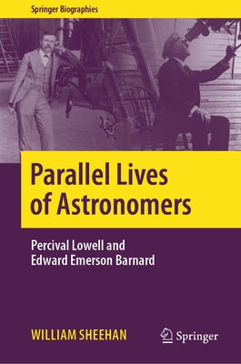 Parallel Lives of Astronomers: Percival Lowell and Edward Emerson Barnard by Sheehan, William