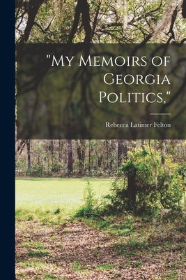 "My Memoirs of Georgia Politics," by Felton, Rebecca Latimer