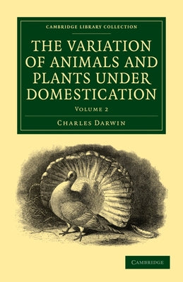 The Variation of Animals and Plants Under Domestication - Volume 2 by Darwin, Charles