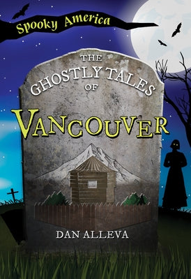 The Ghostly Tales of Vancouver by Alleva, Dan