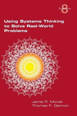 Using Systems Thinking to Solve Real-World Problems by Monat, Jamie P.