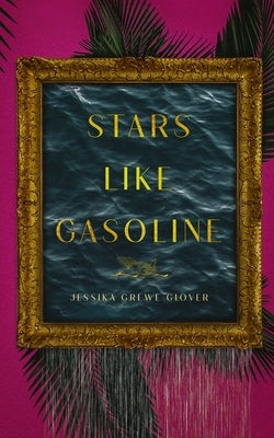 Stars Like Gasoline by Grewe Glover, Jessika