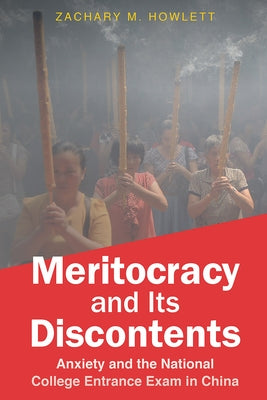 Meritocracy and Its Discontents: Anxiety and the National College Entrance Exam in China by Howlett, Zachary M.