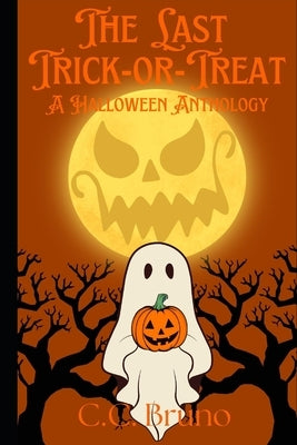 The Last Trick-or-Treat: A Halloween Anthology by Bruno, C. C.