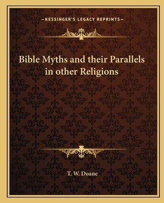 Bible Myths and Their Parallels in Other Religions by Doane, T. W.