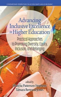 Advancing Inclusive Excellence in Higher Education: Practical Approaches to Promoting Diversity, Equity, Inclusion, and Belonging by Patterson-Stephens, Shawna