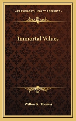 Immortal Values by Thomas, Wilbur K.