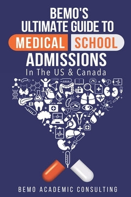 BeMo's Ultimate Guide to Medical School Admissions in the U.S. and Canada: Learn to Plan in Advance, Make Your Applications Stand Out, Ace Your CASPer by Moemeni, Behrouz