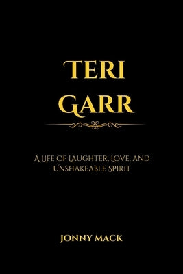 Teri Garr: A Life of Laughter, Love, and Unshakeable Spirit by Mack, Jonny