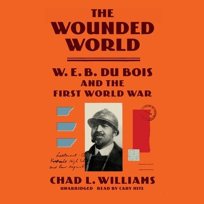 The Wounded World: W. E. B. Du Bois and the First World War by Williams, Chad L.