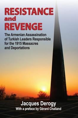 Resistance and Revenge: Armenian Assassination of Turkish Leaders Responsible for the 1915 Massacres and Deportations by Derogy, Jacques