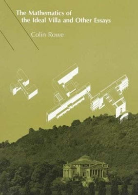 The Mathematics of the Ideal Villa and Other Essays by Rowe, Colin