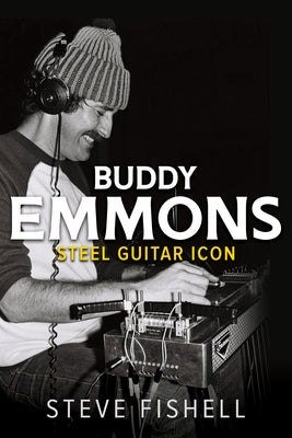 Buddy Emmons: Steel Guitar Icon by Fishell, Steve