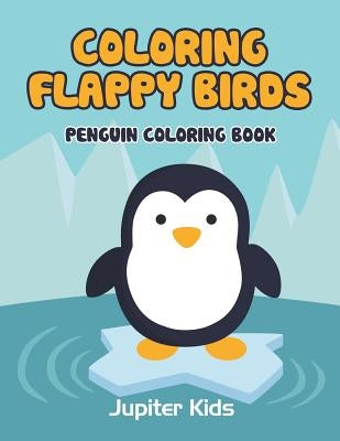 Coloring Flappy Birds: Penguin Coloring Book by Jupiter Kids