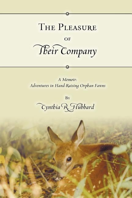 The Pleasure of Their Company: A Memoir: Adventures in Hand-Raising Orphan Fawns by Hubbard, Cynthia R.