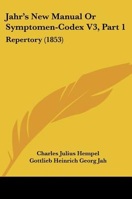 Jahr's New Manual Or Symptomen-Codex V3, Part 1: Repertory (1853) by Hempel, Charles Julius