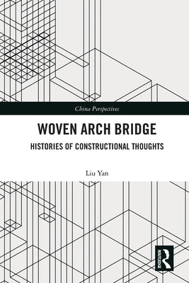 Woven Arch Bridge: Histories of Constructional Thoughts by Yan, Liu