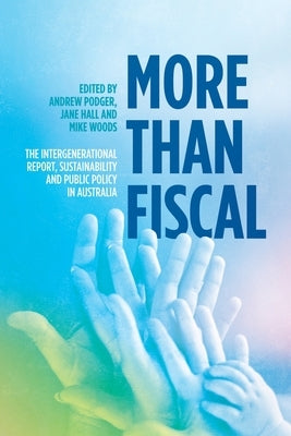 More Than Fiscal: The Intergenerational Report, Sustainability and Public Policy in Australia by Podger, Andrew