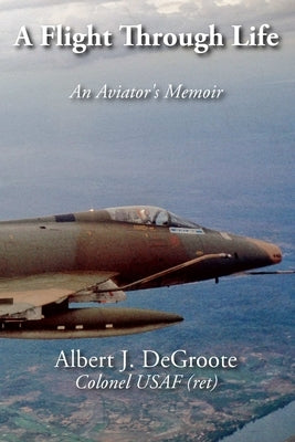 A Flight Through Life - An Aviator's Memoir by Degroote, Albert J.