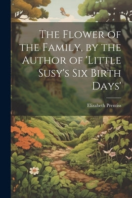 The Flower of the Family, by the Author of 'little Susy's Six Birth Days' by Prentiss, Elizabeth