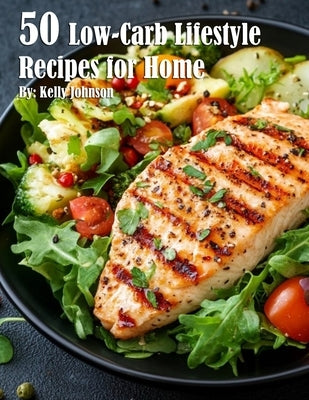 50 Low-Carb Lifestyle Recipes for Home by Johnson, Kelly