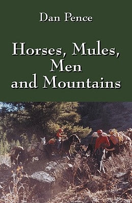 Horses, Mules, Men and Mountains by Pence, Dan