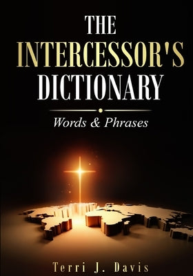 The Intercessor's Dictionary: Words & Phrases by Davis, Terri J.