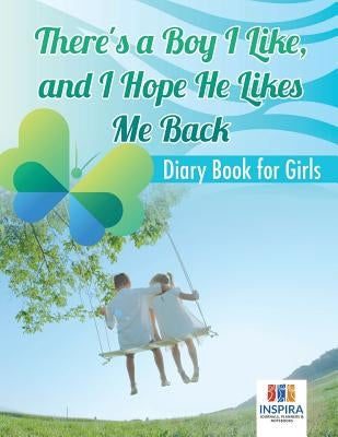 There's a Boy I Like, and I Hope He Likes Me Back Diary Book for Girls by Inspira Journals, Planners &. Notebooks